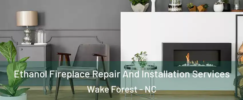  Ethanol Fireplace Repair And Installation Services Wake Forest - NC