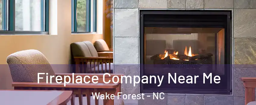  Fireplace Company Near Me Wake Forest - NC