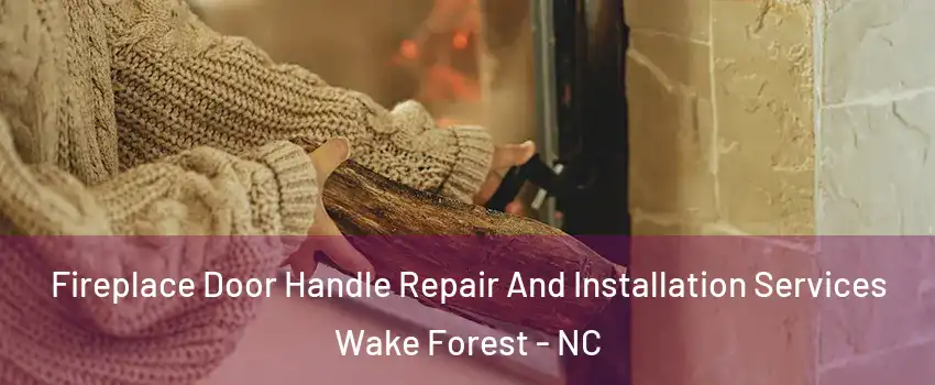  Fireplace Door Handle Repair And Installation Services Wake Forest - NC