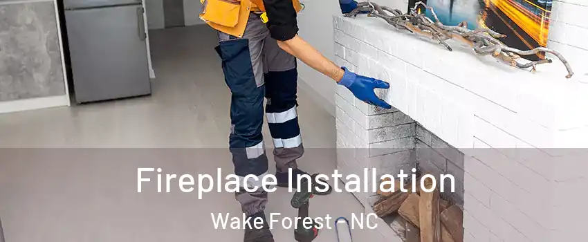  Fireplace Installation Wake Forest - NC