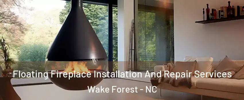 Floating Fireplace Installation And Repair Services Wake Forest - NC