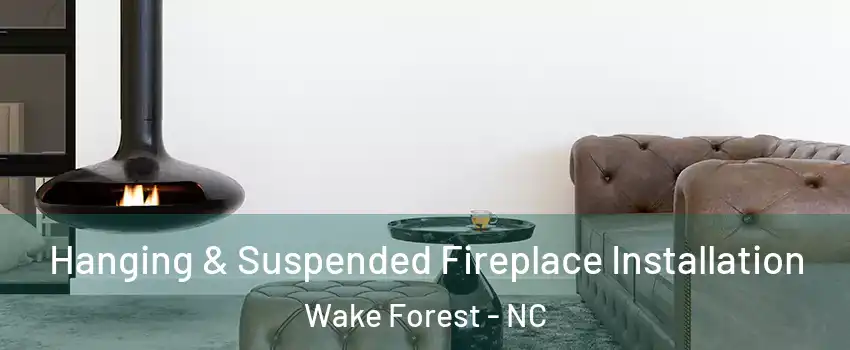  Hanging & Suspended Fireplace Installation Wake Forest - NC