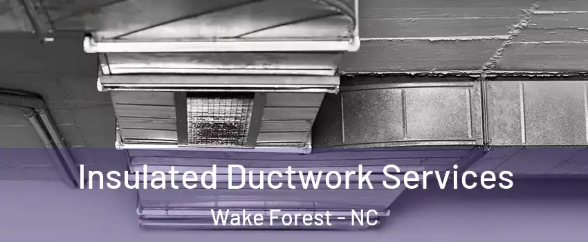  Insulated Ductwork Services Wake Forest - NC