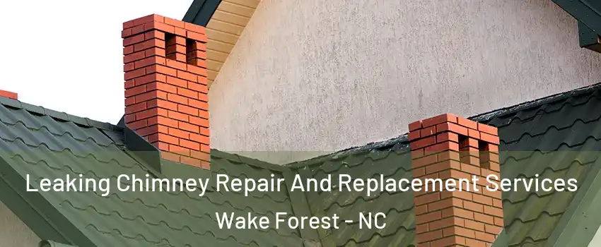  Leaking Chimney Repair And Replacement Services Wake Forest - NC