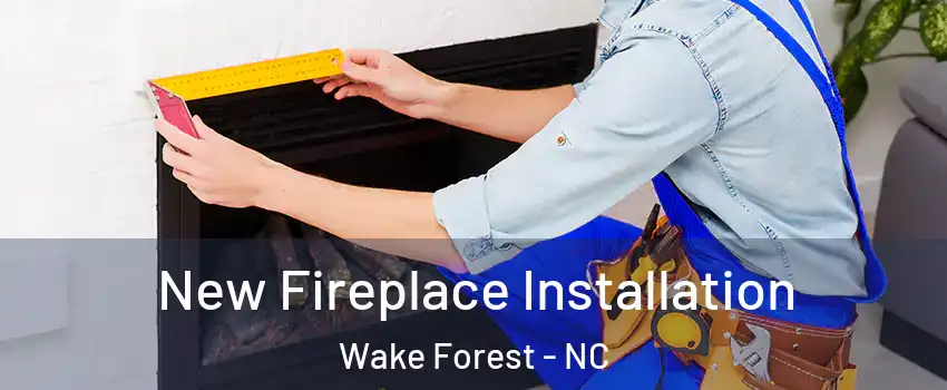  New Fireplace Installation Wake Forest - NC