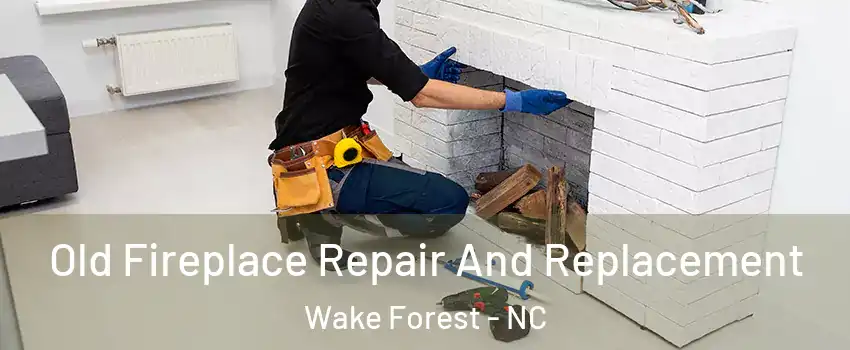  Old Fireplace Repair And Replacement Wake Forest - NC