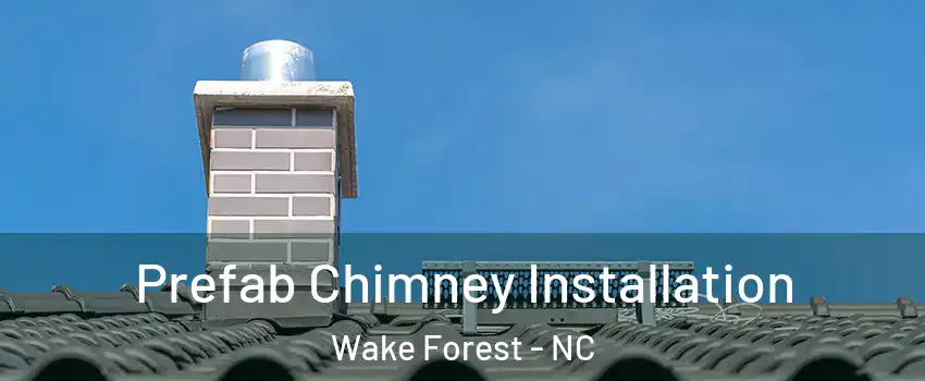  Prefab Chimney Installation Wake Forest - NC