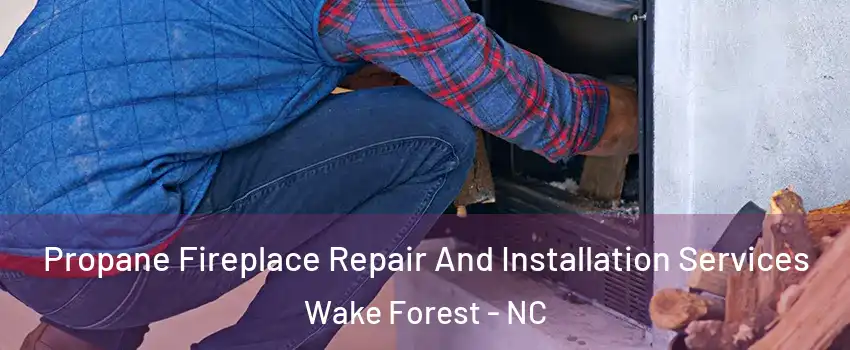  Propane Fireplace Repair And Installation Services Wake Forest - NC