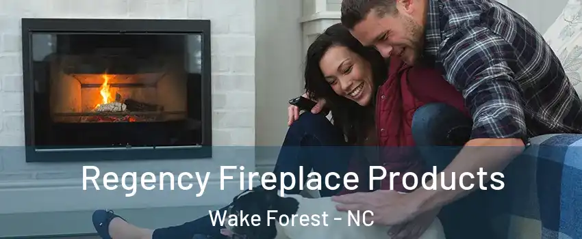  Regency Fireplace Products Wake Forest - NC