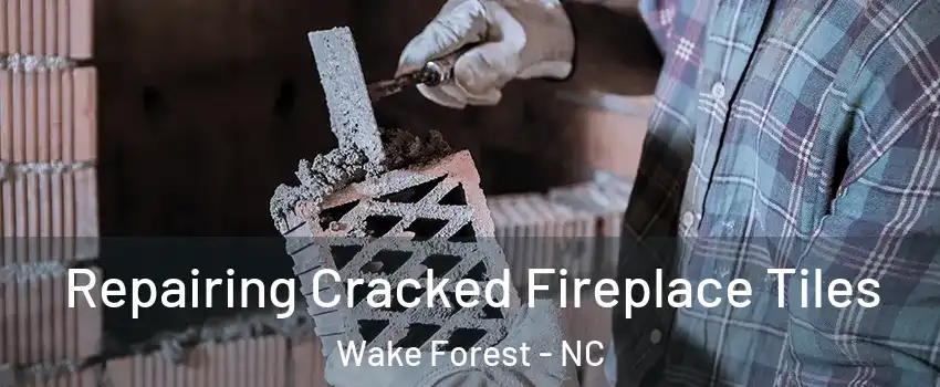  Repairing Cracked Fireplace Tiles Wake Forest - NC