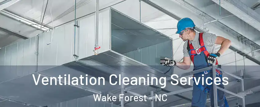  Ventilation Cleaning Services Wake Forest - NC