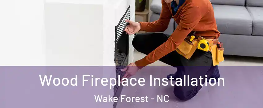  Wood Fireplace Installation Wake Forest - NC