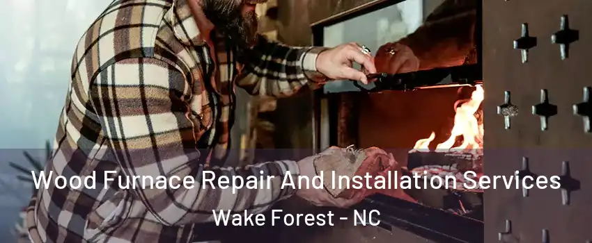  Wood Furnace Repair And Installation Services Wake Forest - NC